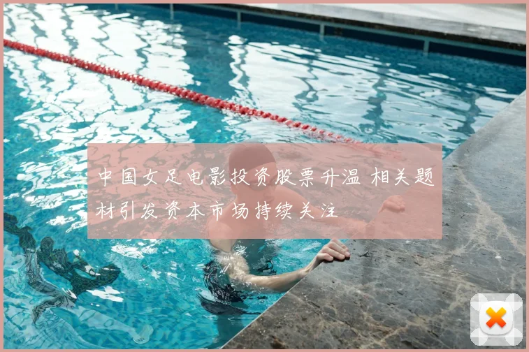中国女足电影投资股票升温 相关题材引发资本市场持续关注