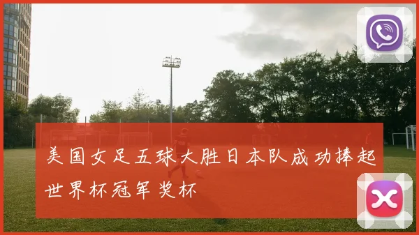 美国女足五球大胜日本队成功捧起世界杯冠军奖杯