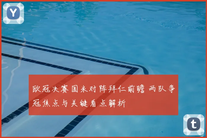 欧冠决赛国米对阵拜仁前瞻 两队争冠焦点与关键看点解析