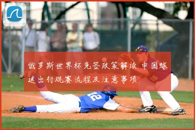 俄罗斯世界杯免签政策解读 中国球迷出行观赛流程及注意事项