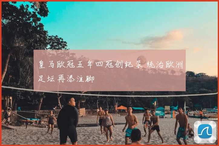皇马欧冠五年四冠创纪录 统治欧洲足坛再添注脚
